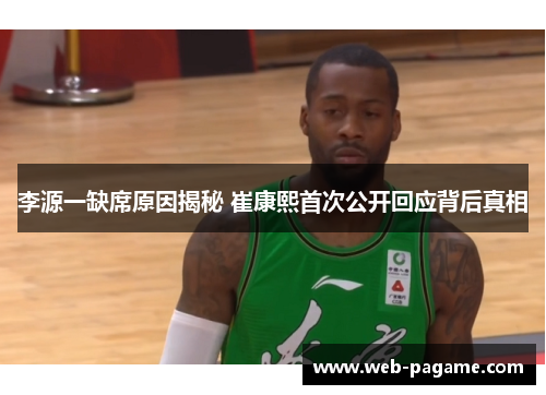 李源一缺席原因揭秘 崔康熙首次公开回应背后真相 李源一缺席原因揭秘 崔康熙首次公开回应背后真相