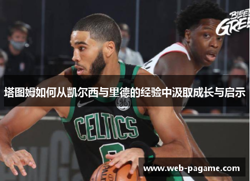 塔图姆如何从凯尔西与里德的经验中汲取成长与启示 塔图姆如何从凯尔西与里德的经验中汲取成长与启示