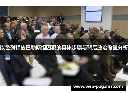 以色列释放巴勒斯坦囚犯的具体步骤与背后政治考量分析