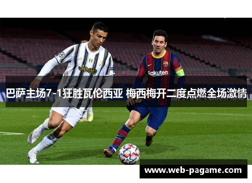 巴萨主场7-1狂胜瓦伦西亚 梅西梅开二度点燃全场激情 巴萨主场7-1狂胜瓦伦西亚 梅西梅开二度点燃全场激情