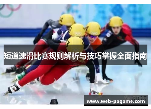 短道速滑比赛规则解析与技巧掌握全面指南