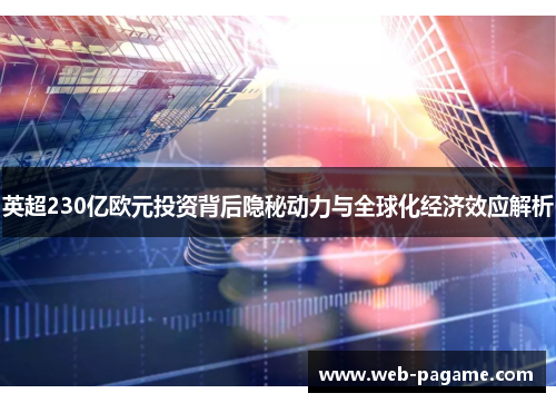 英超230亿欧元投资背后隐秘动力与全球化经济效应解析