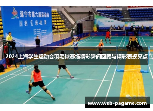 2024上海学生运动会羽毛球赛场精彩瞬间回顾与精彩表现亮点 2024上海学生运动会羽毛球赛场精彩瞬间回顾与精彩表现亮点