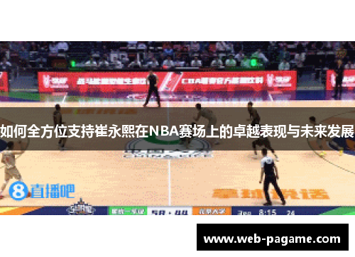 如何全方位支持崔永熙在NBA赛场上的卓越表现与未来发展 如何全方位支持崔永熙在NBA赛场上的卓越表现与未来发展