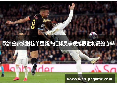 欧洲金靴实时榜单更新热门球员表现抢眼谁将最终夺魁