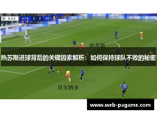 热苏斯进球背后的关键因素解析:如何保持球队不败的秘密 热苏斯进球背后的关键因素解析:如何保持球队不败的秘密