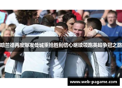 哈兰德再度爆发曼城重拾胜利信心继续领跑英超争冠之路 哈兰德再度爆发曼城重拾胜利信心继续领跑英超争冠之路