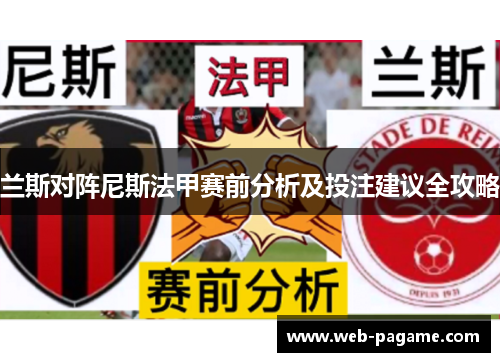 兰斯对阵尼斯法甲赛前分析及投注建议全攻略 兰斯对阵尼斯法甲赛前分析及投注建议全攻略