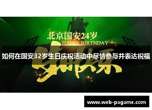 如何在国安32岁生日庆祝活动中尽情参与并表达祝福 如何在国安32岁生日庆祝活动中尽情参与并表达祝福