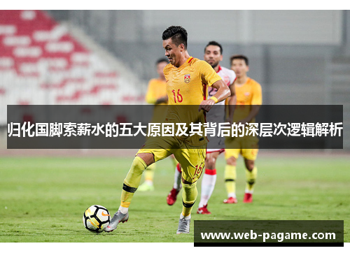 归化国脚索薪水的五大原因及其背后的深层次逻辑解析