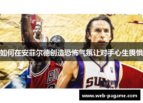 如何在安菲尔德创造恐怖气氛让对手心生畏惧