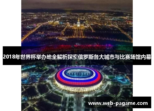 2018年世界杯举办地全解析探索俄罗斯各大城市与比赛场馆内幕