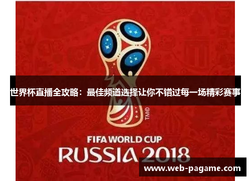 世界杯直播全攻略:最佳频道选择让你不错过每一场精彩赛事 世界杯直播全攻略:最佳频道选择让你不错过每一场精彩赛事