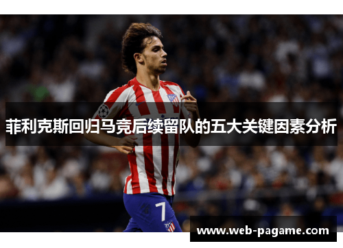 菲利克斯回归马竞后续留队的五大关键因素分析 菲利克斯回归马竞后续留队的五大关键因素分析