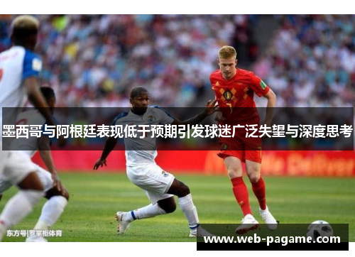 墨西哥与阿根廷表现低于预期引发球迷广泛失望与深度思考 墨西哥与阿根廷表现低于预期引发球迷广泛失望与深度思考