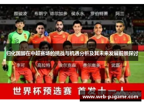 归化国脚在中超赛场的挑战与机遇分析及其未来发展前景探讨 归化国脚在中超赛场的挑战与机遇分析及其未来发展前景探讨