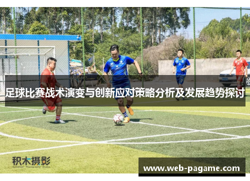足球比赛战术演变与创新应对策略分析及发展趋势探讨