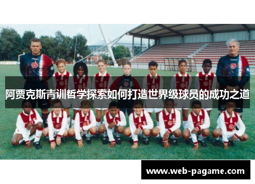 阿贾克斯青训哲学探索如何打造世界级球员的成功之道